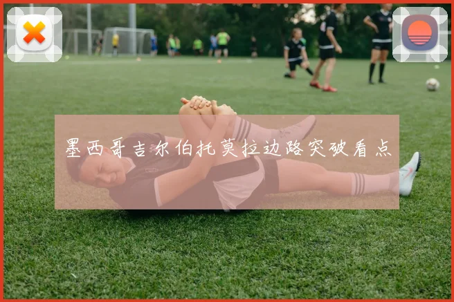 墨西哥吉尔伯托莫拉边路突破看点