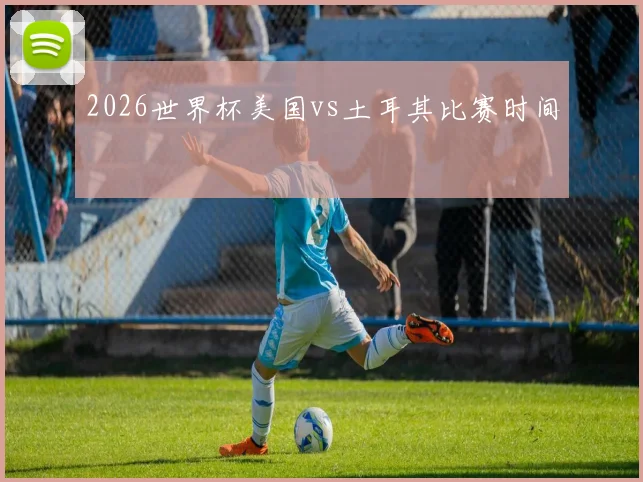 2026世界杯美国vs土耳其比赛时间