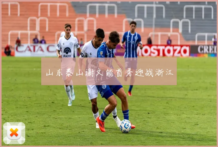 山东泰山谢文能首秀迎战浙江