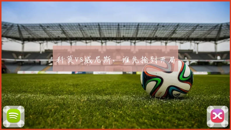 科莫vs威尼斯，谁先抢到开局